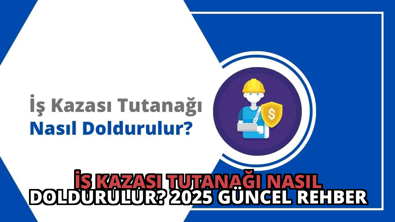 İş Kazası Tutanağı Nasıl Doldurulur? 2025 Güncel Rehber