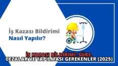 İş Kazası Bildirimi: Süre, Cezalar ve Yapılması Gerekenler (2025)